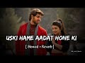 Uski Hame Aadat Hone Ki I am in love( Sunn le Zara ) [ Slow + Reverb ]- KK | #lofi #viral #instagram