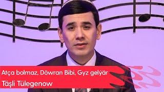 Tashli Tulegenow - Atcha Bolmaz, Dowran Bibi, Gyz Gelyar 2022