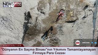 Dünyanın En Saçma Binasının Yıkımını Tamamlayamayan Firmaya Para Cezası