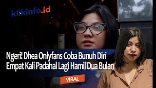 Ngeri Dhea Onlyfans Coba Bunuh Diri Empat Kali Padahal Lagi Hamil Dua Bulan