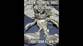Shadow This Metal Virus Is Pretty Strong I Dont Think Ill Win