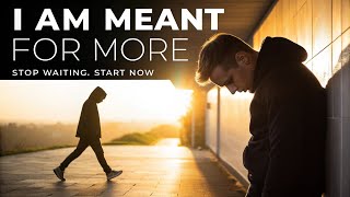 I Am Meant For More - Powerful Motivational Speech To Break Your Inaction