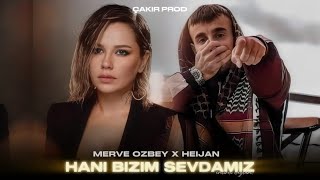Merve Özbey & Heijan - Hani Bizim Sevdamız (feat. Çakır Prod)