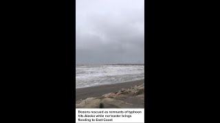 Dozens Rescued As Remnants Of Typhoon Hits Alaska While Noreaster Brings Flooding To East Coast
