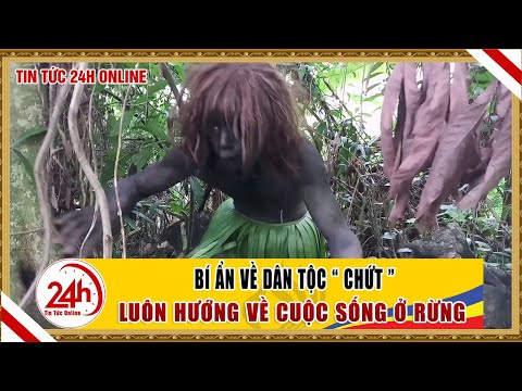 Chuyện kì bí về dân tộc CHỨT ở Việt Nam | Chuyện lạ Việt Nam | Cuộc sống Việt Nam 24h