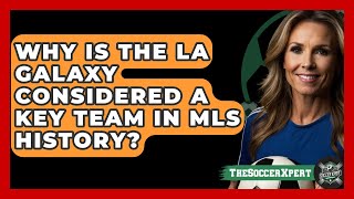 Why Is The La Galaxy Considered A Key Team In Mls History? - The Sport Xpert