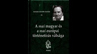 Dr. Kocsis István - A Mai Magyar És A Mai Európai Történetírás Válsága I. Rész 2019.