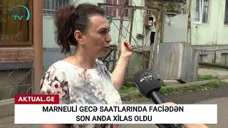 Marneuli Gecə Saatlarında Faciədən Son Anda Xilas Oldu