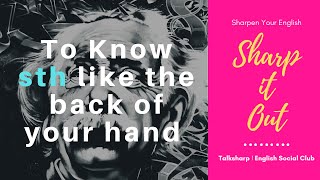 Know sth like the back of my hand