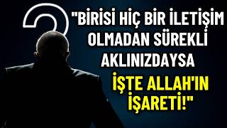 Hiç Konuşmadığınız Biri Sürekli Aklınıza Geliyorsa, Bu Allahın Verdiği Bir İşarettir