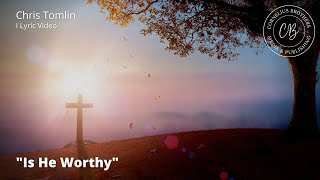 IS HE WORTHY - Chris Tomlin