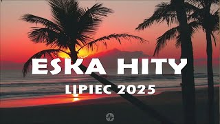 Eska Hity Lipiec 2025 Najnowsze Przeboje Z Radia Eska 2025 Najlepsza Radiowa Muzyka 2025
