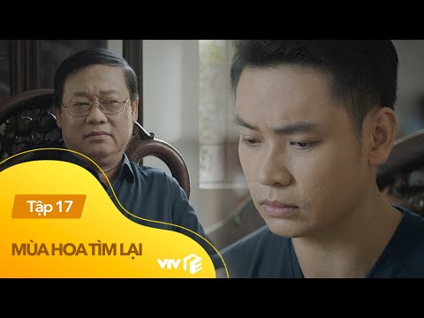 Mùa hoa tìm lại tập 17 | Soái ca 'văn vở' bị bố chửi tới tấp 'vừa ngu vừa hèn'
