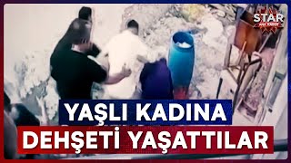 Baba-Oğul Yaşlı Kadına Dehşeti Yaşattı Star Ana Haber