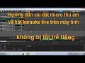 hướng dẫn cài đặt micro hát karaoke trên máy tính không bị trễ tiếng