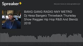 Dj Hesa Bangerz Throwback Thursday Show Reggae Hip Hop R&B And Blendz 2018 Part 2 Of 12