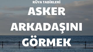 Rüya Tabirleri Rüyada Asker Arkadaşını Görmek Ne Anlama Gelir?