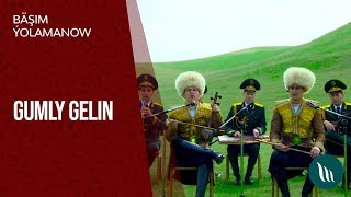 Bäşim Ýolamanow - Gumly Gelin 2020