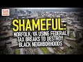Shameful: Norfolk, VA Using Federal Tax Breaks To Destroy Black Neighborhoods
