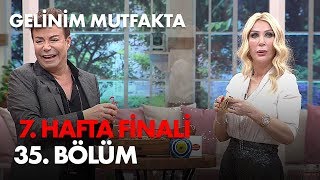 Gelinim Mutfakta 7. Hafta 35. Bölüm Hafta Finali