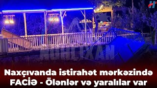 Naxçıvanda Istirahət Mərkəzində Ailə Faciəsi - Ölənlər Var