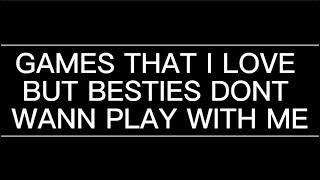 Games That Live But Besties Dint Wanna Plat With Me