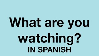 How To Say (What are you watching?) In Spanish