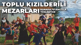 Toplu Kizilderi̇li̇ Mezarlari - Kanada Utanciyla Yüzleşi̇yor