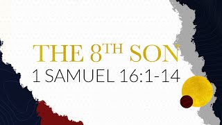 The 8th Son // 1 Samuel 16:1-14