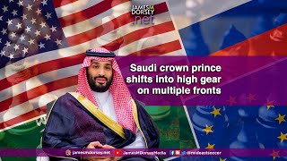 Saudi crown prince shifts into high gear on multiple fronts