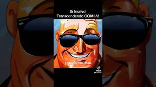 Sr Incrível Transcendendo Com Ia