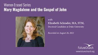 Women Erased: Mary Magdalene and the Gospel of John with Elizabeth Schrader