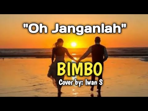 OH JANGANLAH.  (BIMBO)  Cover by: Iwan S. . Lagu Nostalgia.