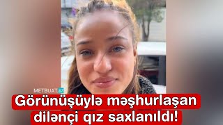 Görünüşüylə Məşhurlaşan Dilənçi Qız Saxlanıldı