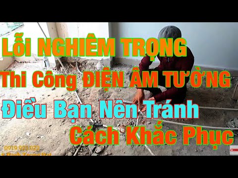 Lỗi NGIÊM TRỌNG-KHÔNG THA THỨ TrongThi Công ĐIỆN ÂM TƯỜNG.Điều Bạn Nên Tránh-Cách Khắc Phục.