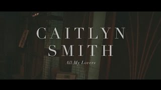 Caitlyn Smith - All My Lovers