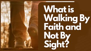 What Does It Mean To Walk By Faith Not By Sight - Sermon Clips