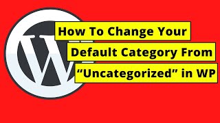 How To Change Your Default Category From Uncategorized In Wordpress