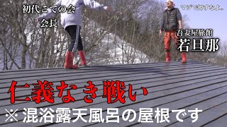 温泉女子初温泉の経営者と混浴露天風呂の屋根に登った女　源泉100%の温泉を清掃して雪かきするんじゃいワレ吾妻屋旅館