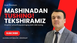Ypx Xodimi Haydovchiga Mashinadan Tushishni Sorashi Mumkinmi? Yuristabdullayev