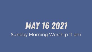 Sunday Morning Worship 11am | May 16 2021