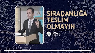 Sıradanlığa Teslim Olmayın - İsmail Serinken