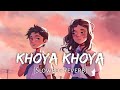Khoya Khoya [Slowed+Reverb] - MOHIT CHAUHAN | Arpita Chakraborty | Priya Saraiya | Hero | Lofi World