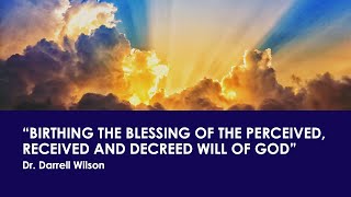 "Birthing the Blessing of the Perceived, Received and Decreed Will of God"