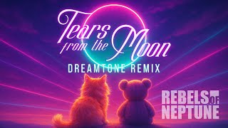 Rebels Of Neptune - Tears From The Moon Dreamtone Remix