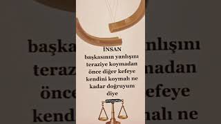 İnsan Başkasının Yanlışını Teraziye Koymadan Önce Diğer Kefeye Kendisini Koymalı Ne Kadar Doğruyum.