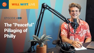 WILL WITT LIVE Episode #20: The “Peaceful” Pillaging of Philly