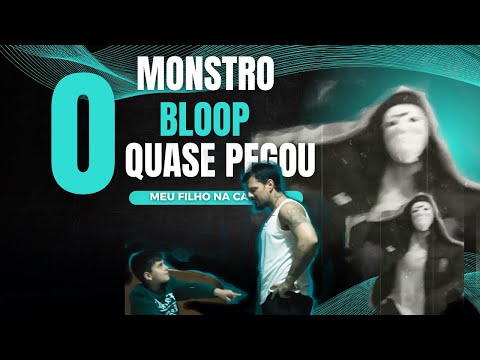 O M0NSTR0 BLOOP QUASE PEGOU MEU FILHO! O M0NSTR0 BLOOP QUASE PEGOU MEU FILHO!
