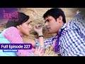 FULL EPISODE-227 | Main Laxmi Tere Aangan Ki | Kanchi ka drama | मैं लक्ष्मी तेरे आंगन की#starbharat