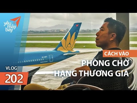 VLOG #202: Không cần bay hạng thương gia vẫn vào phòng chờ ăn ngủ tắm rửa | Yêu Máy Bay